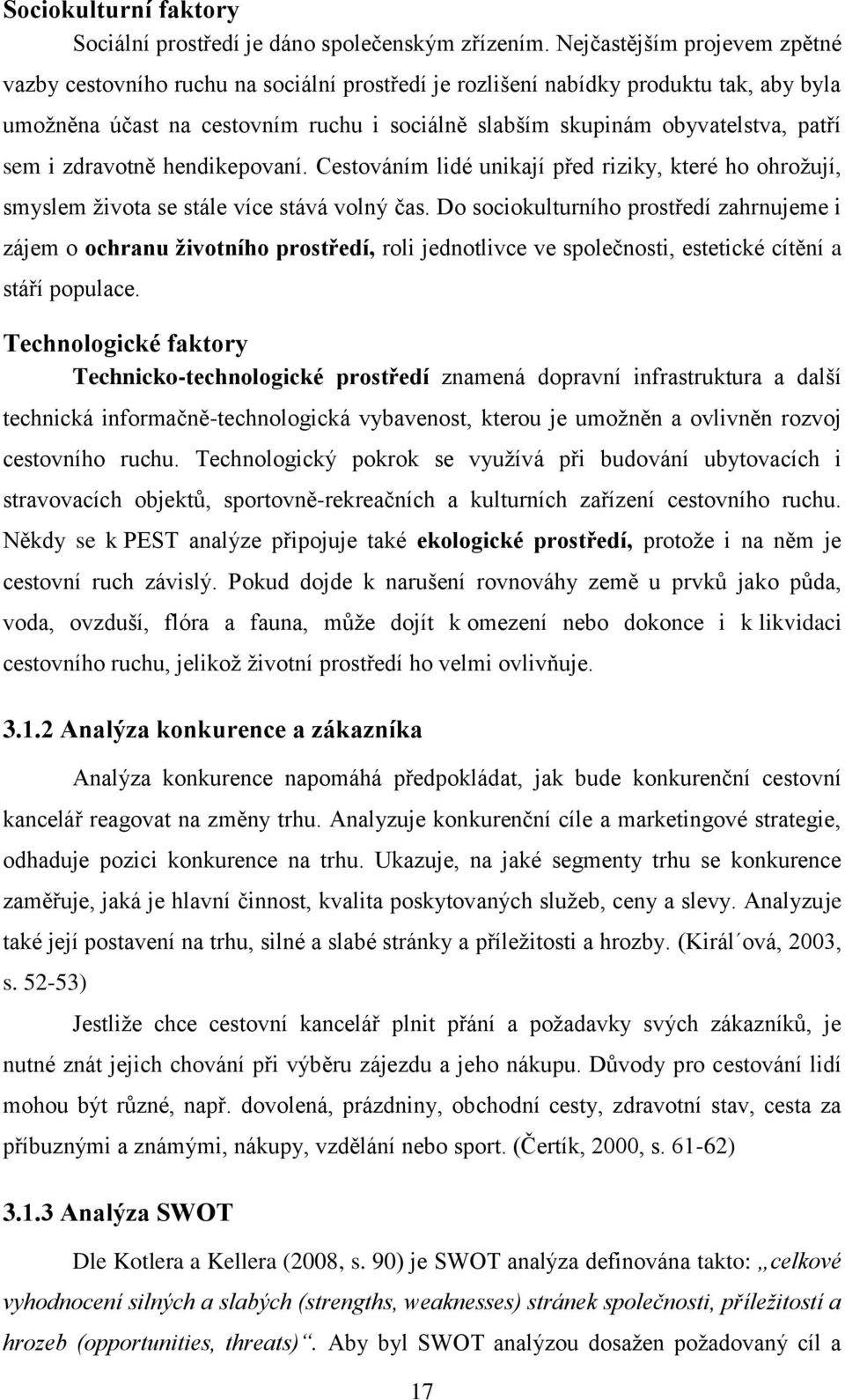 sem i zdravotně hendikepovaní. Cestováním lidé unikají před riziky, které ho ohrožují, smyslem života se stále více stává volný čas.