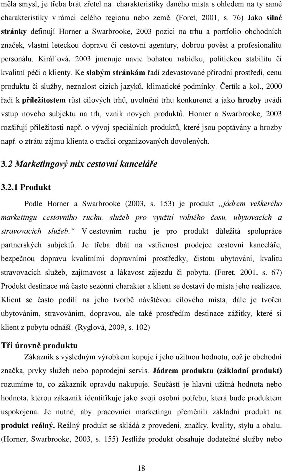 Királ ová, 2003 jmenuje navíc bohatou nabídku, politickou stabilitu či kvalitní péči o klienty.