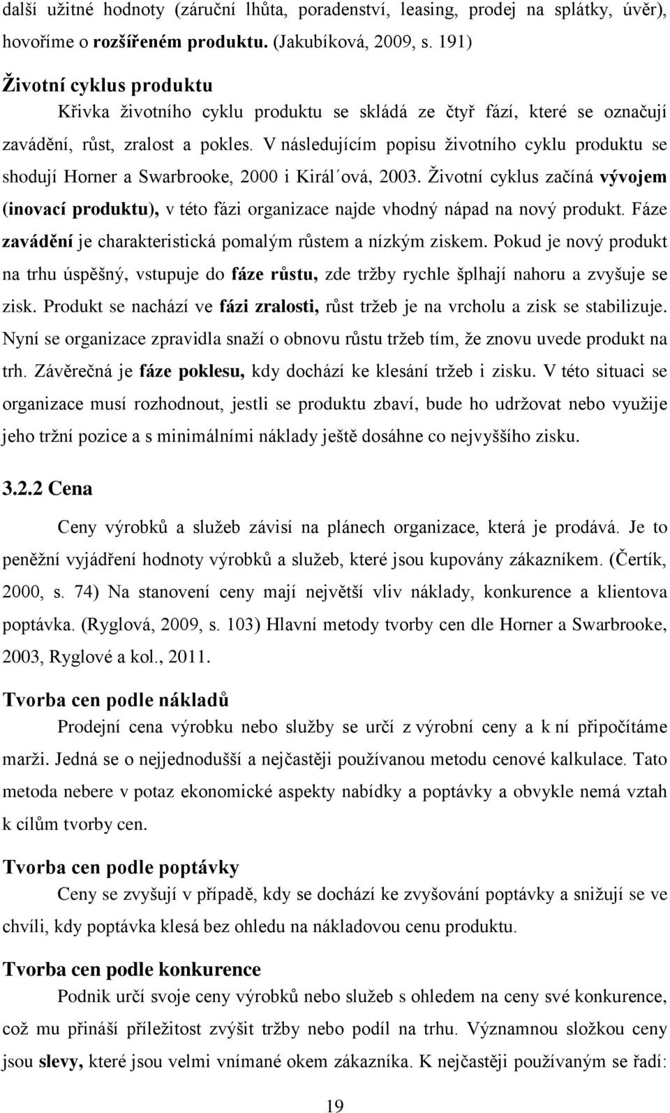 V následujícím popisu životního cyklu produktu se shodují Horner a Swarbrooke, 2000 i Királ ová, 2003.