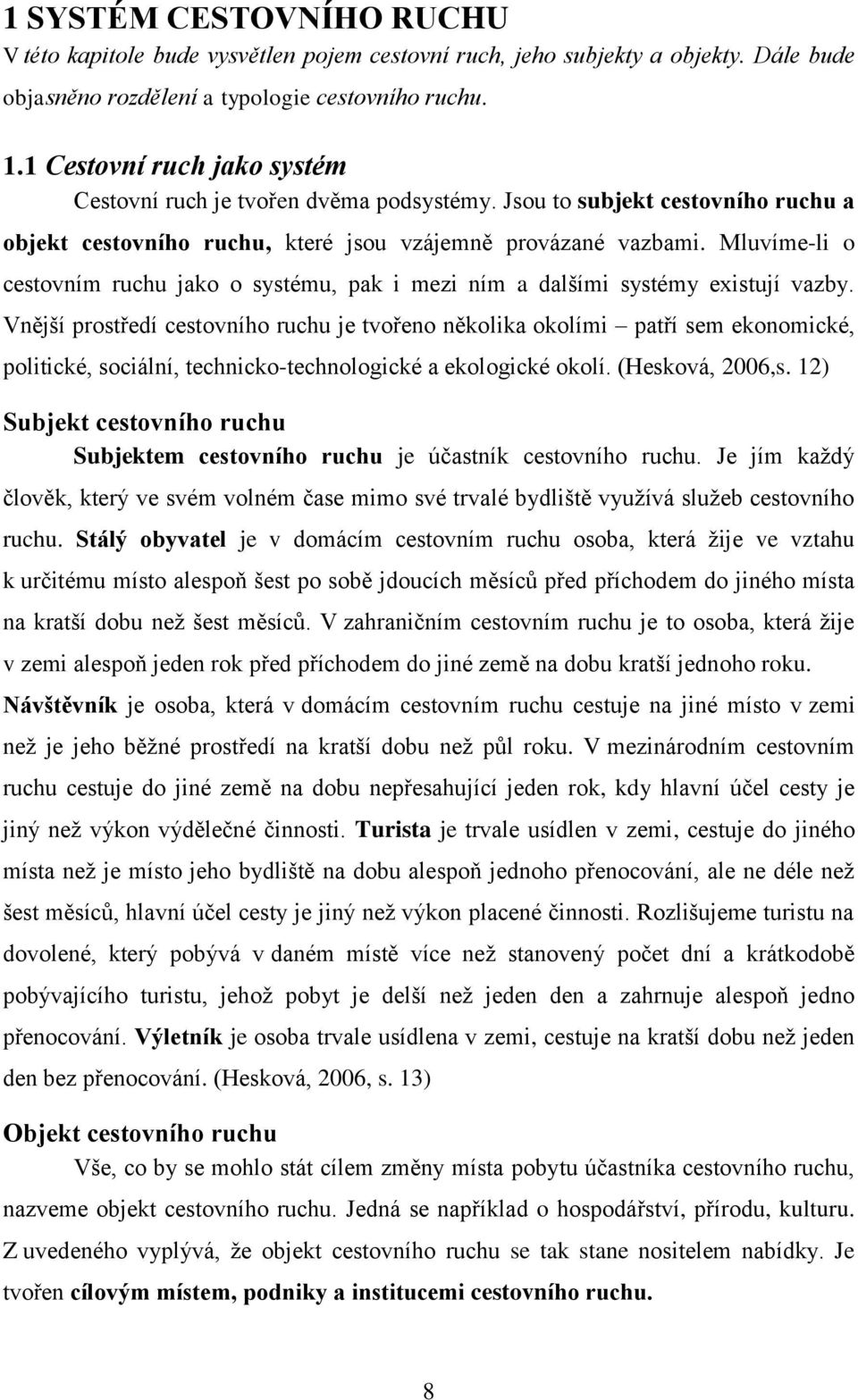 Mluvíme-li o cestovním ruchu jako o systému, pak i mezi ním a dalšími systémy existují vazby.