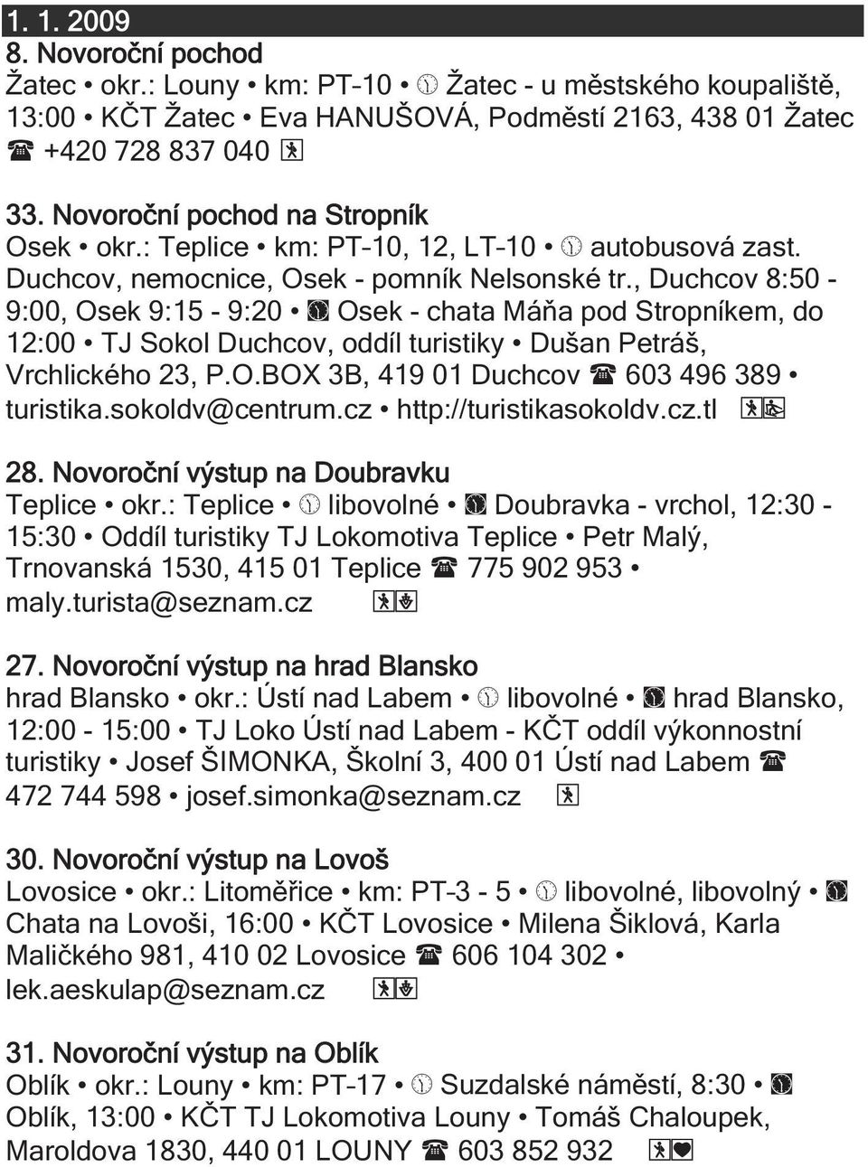 , Duchcov 8:50-9:00, Osek 9:15-9:20 D Osek - chata Má a pod Stropníkem, do 12:00 TJ Sokol Duchcov, oddíl turistiky Dušan Petráš, Vrchlického 23, P.O.BOX 3B, 419 01 Duchcov 603 496 389 turistika.