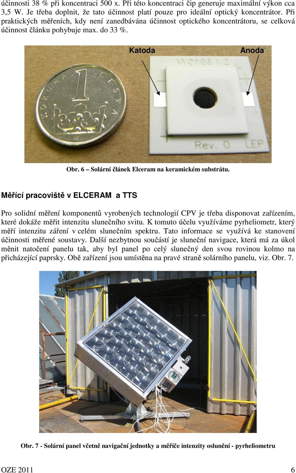 Měřící pracoviště v ELCERAM a TTS Pro solidní měření komponentů vyrobených technologií CPV je třeba disponovat zařízením, které dokáže měřit intenzitu slunečního svitu.
