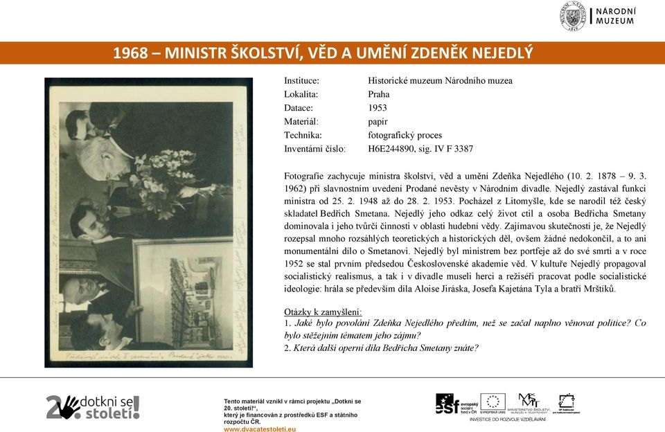 Nejedlý zastával funkci ministra od 25. 2. 1948 až do 28. 2. 1953. Pocházel z Litomyšle, kde se narodil též český skladatel Bedřich Smetana.