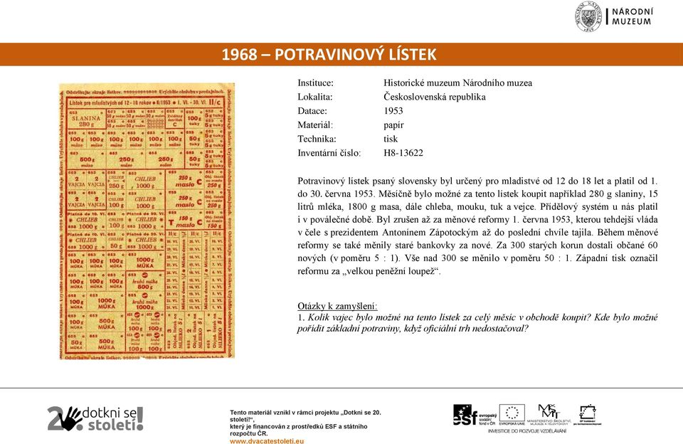 Byl zrušen až za měnové reformy 1. června 1953, kterou tehdejší vláda v čele s prezidentem Antonínem Zápotockým až do poslední chvíle tajila.