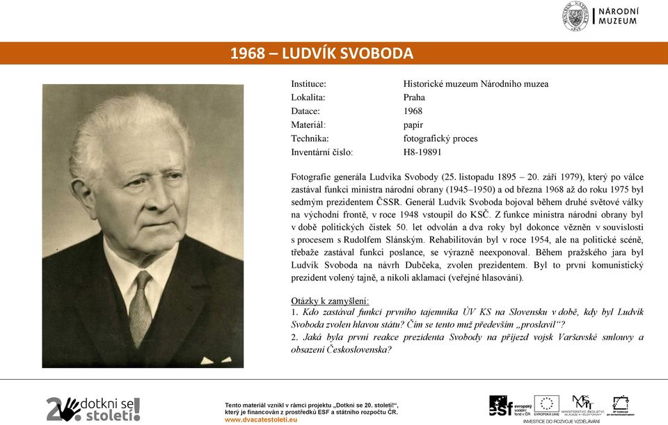 Generál Ludvík Svoboda bojoval během druhé světové války na východní frontě, v roce 1948 vstoupil do KSČ. Z funkce ministra národní obrany byl v době politických čistek 50.