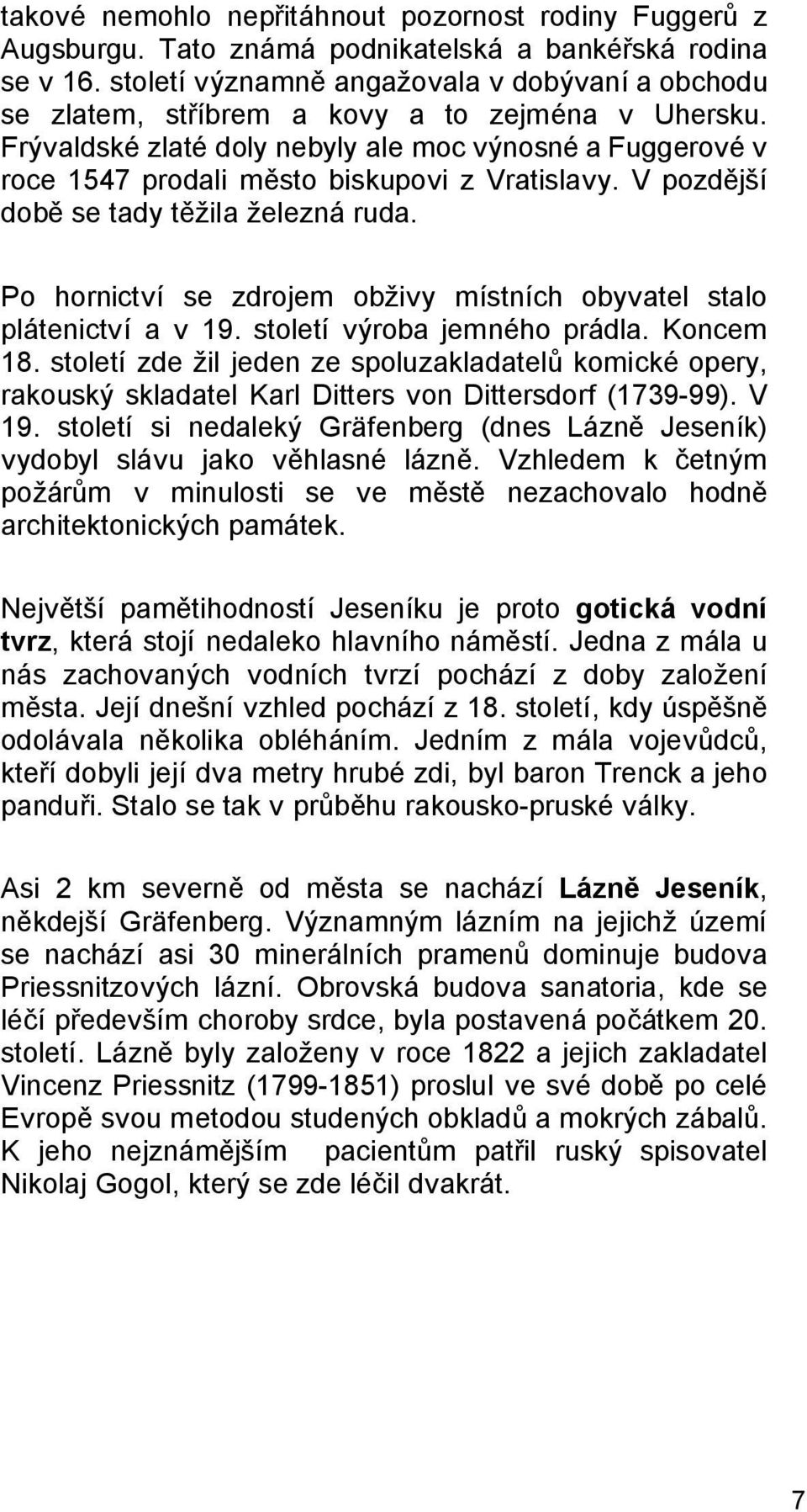 Frývaldské zlaté doly nebyly ale moc výnosné a Fuggerové v roce 1547 prodali město biskupovi z Vratislavy. V pozdější době se tady těžila železná ruda.