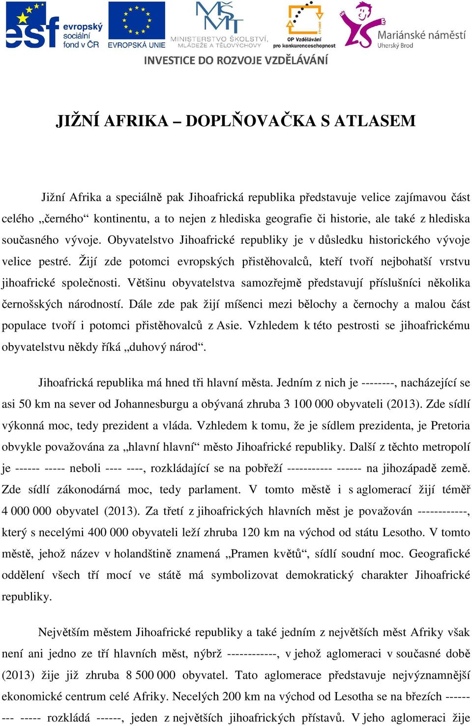 Žijí zde potomci evropských přistěhovalců, kteří tvoří nejbohatší vrstvu jihoafrické společnosti. Většinu obyvatelstva samozřejmě představují příslušníci několika černošských národností.