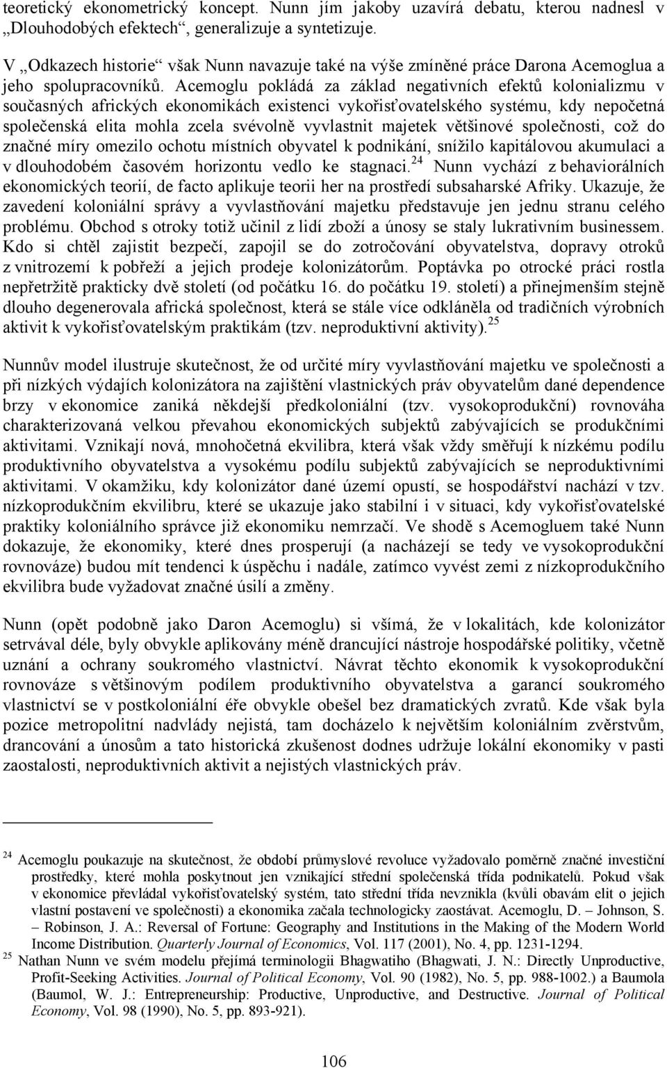 Acemoglu pokládá za základ negativních efektů kolonializmu v současných afrických ekonomikách existenci vykořisťovatelského systému, kdy nepočetná společenská elita mohla zcela svévolně vyvlastnit