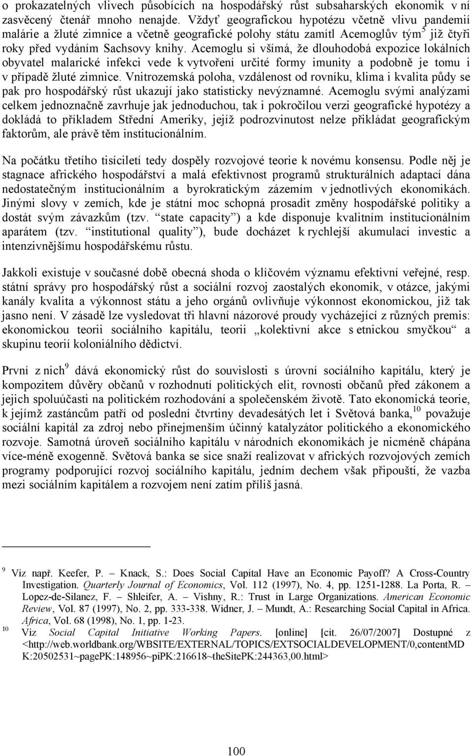 Acemoglu si všímá, že dlouhodobá expozice lokálních obyvatel malarické infekci vede k vytvoření určité formy imunity a podobně je tomu i v případě žluté zimnice.