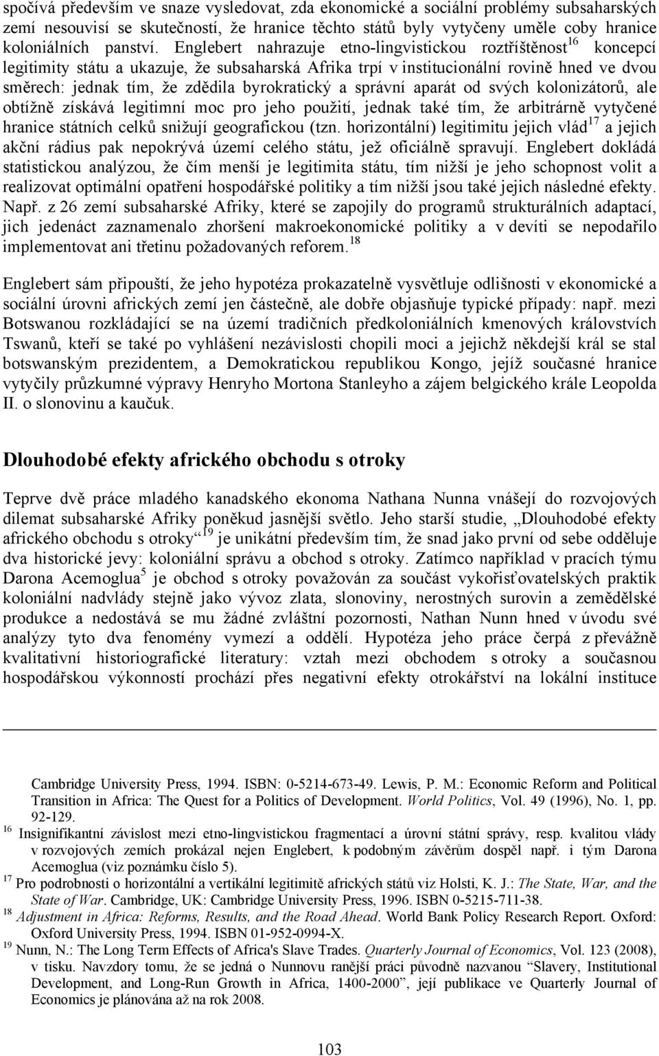 byrokratický a správní aparát od svých kolonizátorů, ale obtížně získává legitimní moc pro jeho použití, jednak také tím, že arbitrárně vytyčené hranice státních celků snižují geografickou (tzn.