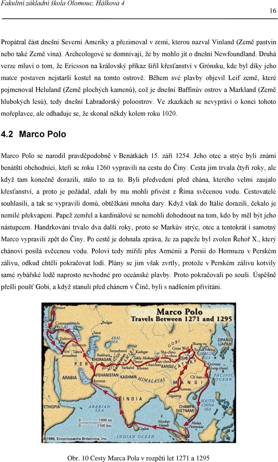 Během své plavby objevil Leif země, které pojmenoval Heluland (Země plochých kamenů), což je dnešní Baffinův ostrov a Markland (Země hlubokých lesů), tedy dnešní Labradorský poloostrov.