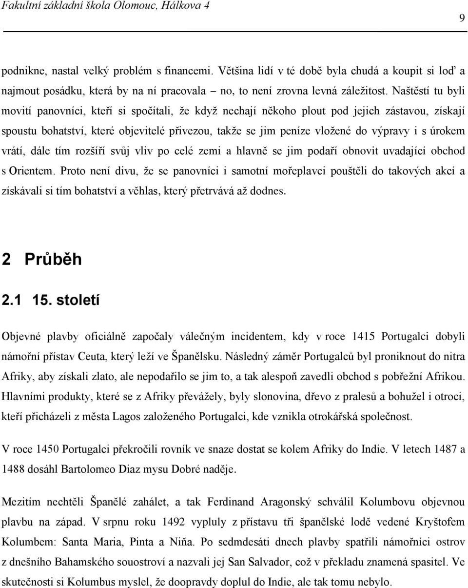 s úrokem vrátí, dále tím rozšíří svůj vliv po celé zemi a hlavně se jim podaří obnovit uvadající obchod s Orientem.