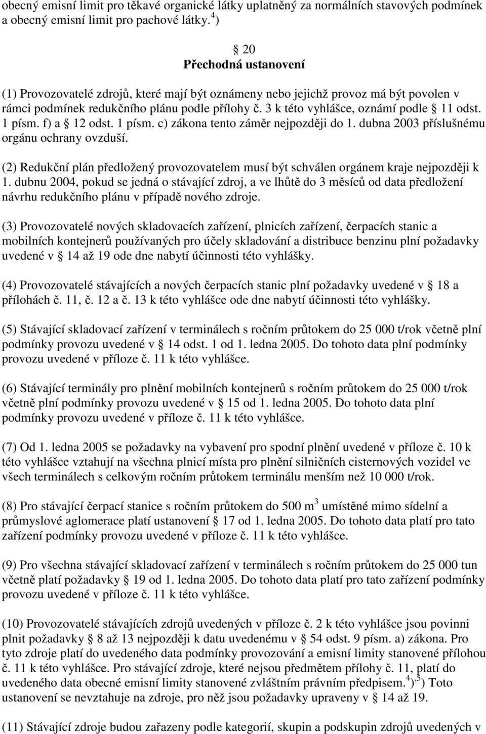 1 písm. f) a 12 odst. 1 písm. c) zákona tento zámr nejpozdji do 1. dubna 2003 píslušnému orgánu ochrany ovzduší.