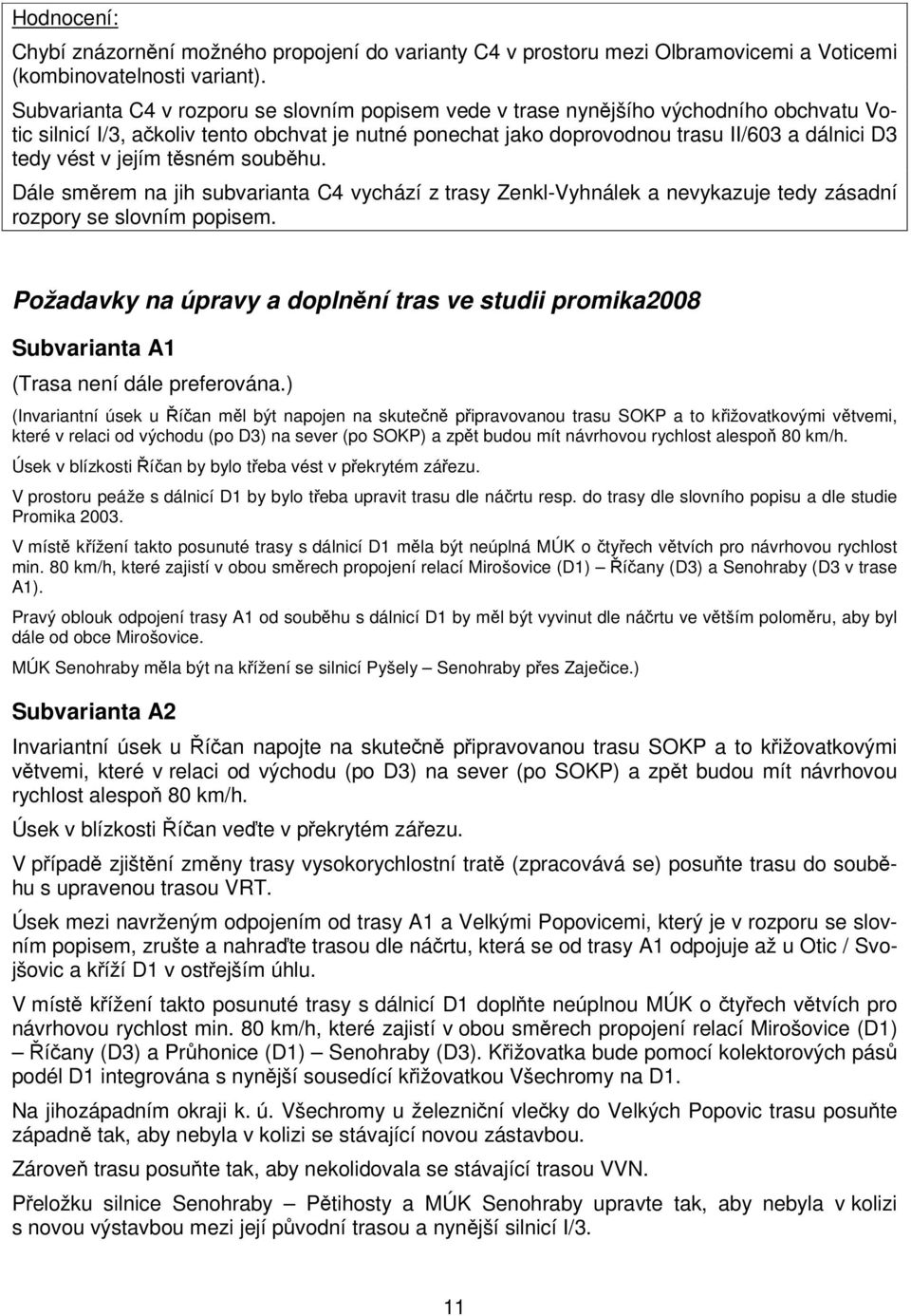 v jejím těsném souběhu. Dále směrem na jih subvarianta C4 vychází z trasy Zenkl-Vyhnálek a nevykazuje tedy zásadní rozpory se slovním popisem.