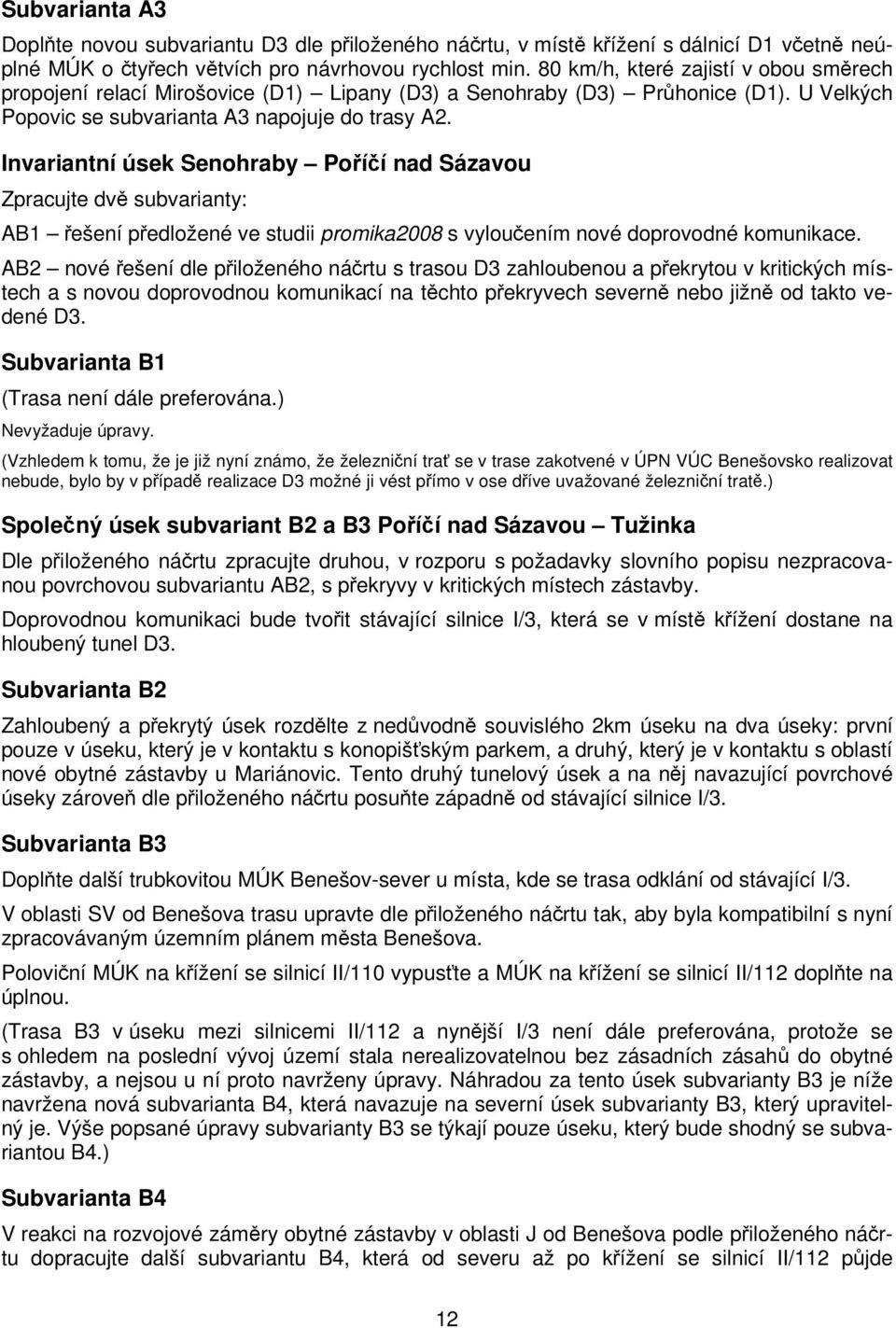 Invariantní úsek Senohraby Poříčí nad Sázavou Zpracujte dvě subvarianty: AB1 řešení předložené ve studii promika2008 s vyloučením nové doprovodné komunikace.