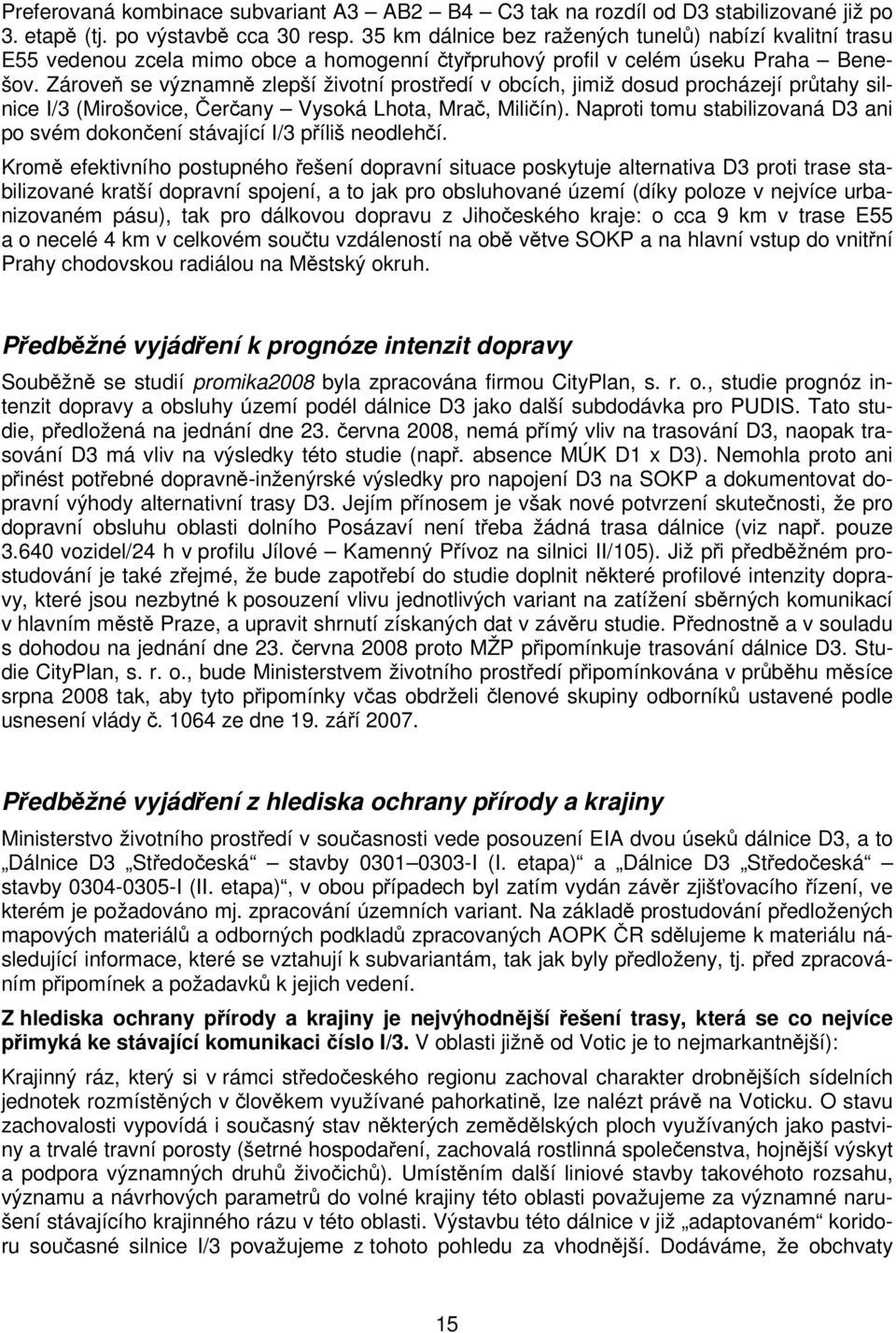 Zároveň se významně zlepší životní prostředí v obcích, jimiž dosud procházejí průtahy silnice I/3 (Mirošovice, Čerčany Vysoká Lhota, Mrač, Miličín).