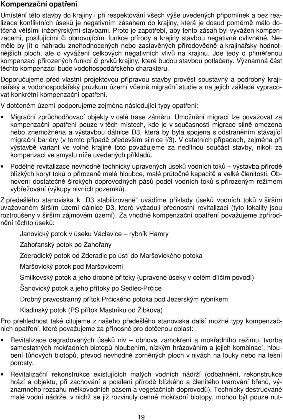 Nemělo by jít o náhradu znehodnocených nebo zastavěných přírodovědně a krajinářsky hodnotnějších ploch, ale o vyvážení celkových negativních vlivů na krajinu.