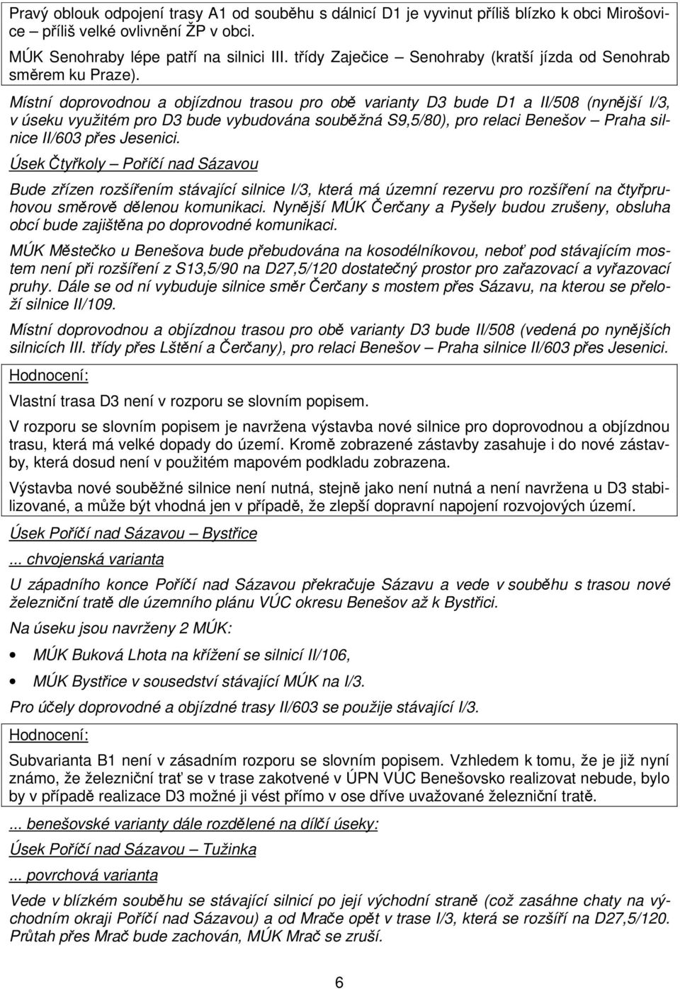 Místní doprovodnou a objízdnou trasou pro obě varianty D3 bude D1 a II/508 (nynější I/3, v úseku využitém pro D3 bude vybudována souběžná S9,5/80), pro relaci Benešov Praha silnice II/603 přes