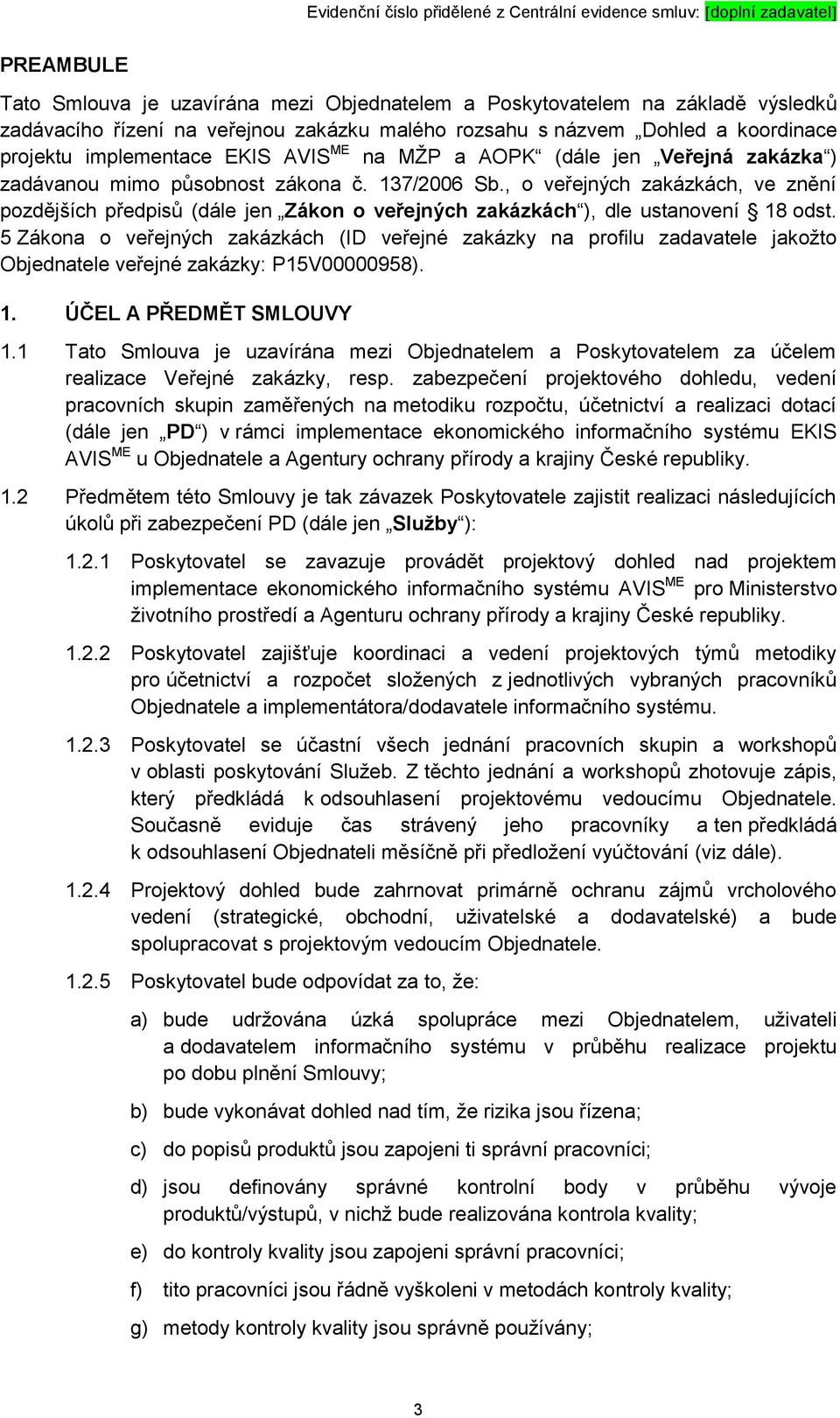 , o veřejných zakázkách, ve znění pozdějších předpisů (dále jen Zákon o veřejných zakázkách ), dle ustanovení 18 odst.