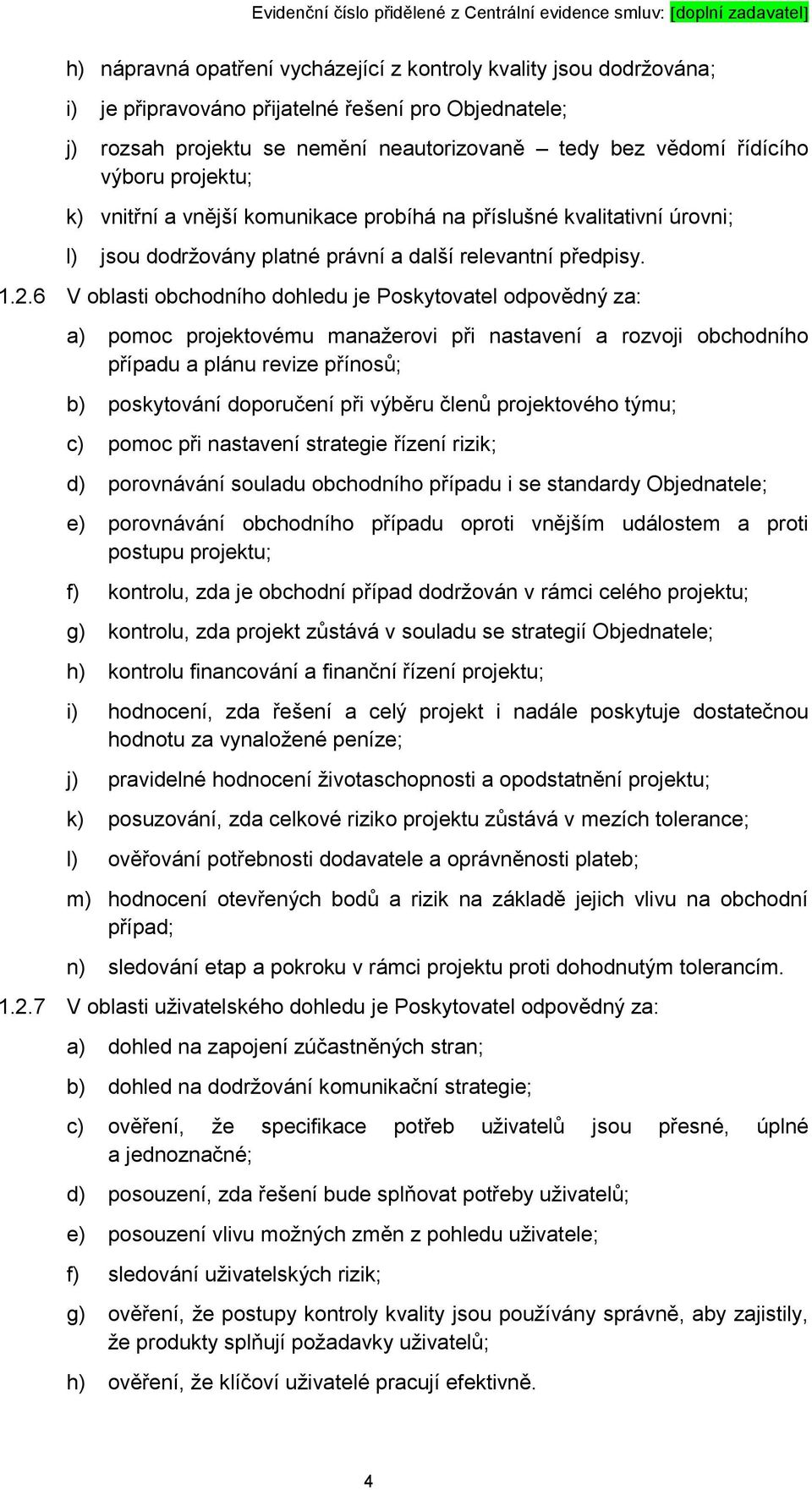 6 V oblasti obchodního dohledu je Poskytovatel odpovědný za: a) pomoc projektovému manažerovi při nastavení a rozvoji obchodního případu a plánu revize přínosů; b) poskytování doporučení při výběru