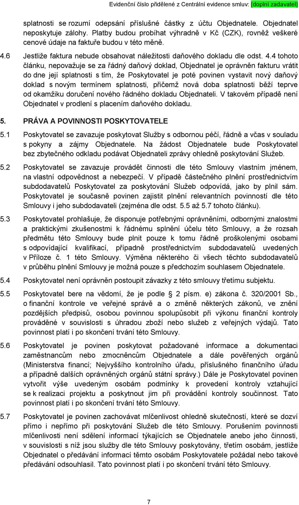 4 tohoto článku, nepovažuje se za řádný daňový doklad, Objednatel je oprávněn fakturu vrátit do dne její splatnosti s tím, že Poskytovatel je poté povinen vystavit nový daňový doklad s novým termínem