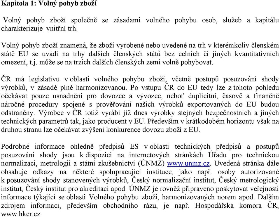 ných kvantitativních omezení, t.j. může se na trzích dalších členských zemí volně pohybovat.