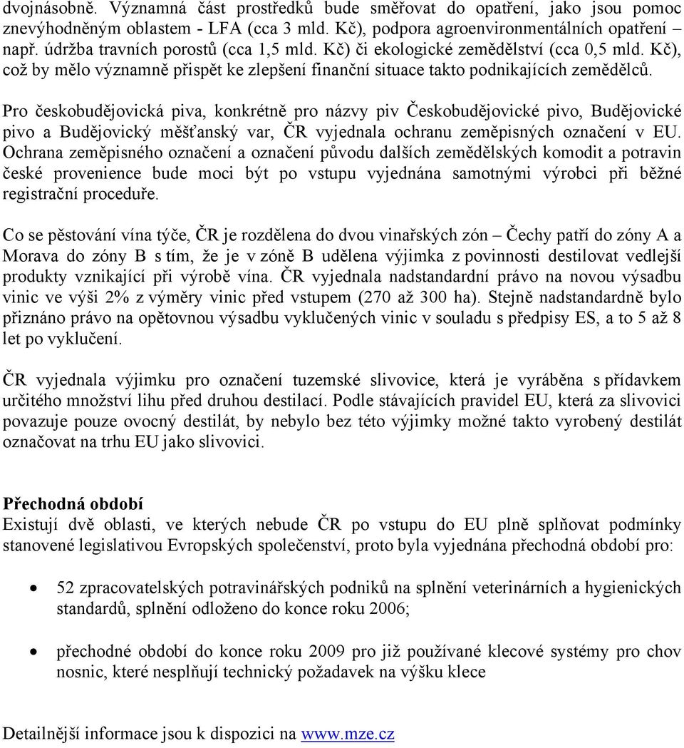 Pro českobudějovická piva, konkrétně pro názvy piv Českobudějovické pivo, Budějovické pivo a Budějovický měšťanský var, ČR vyjednala ochranu zeměpisných označení v EU.