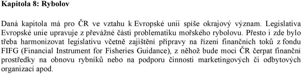 Přesto i zde bylo třeba harmonizovat legislativu včetně zajištění přípravy na řízení finančních toků z fondu FIFG