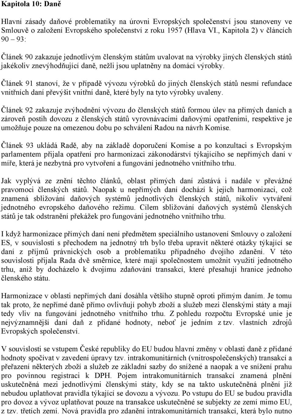 Článek 91 stanoví, že v případě vývozu výrobků do jiných členských států nesmí refundace vnitřních daní převýšit vnitřní daně, které byly na tyto výrobky uvaleny.