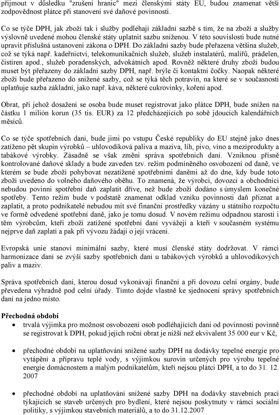 V této souvislosti bude nutné upravit příslušná ustanovení zákona o DPH. Do základní sazby bude přeřazena většina služeb, což se týká např.