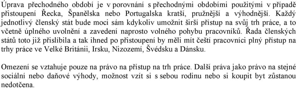 Řada členských států toto již přislíbila a tak ihned po přistoupení by měli mít čeští pracovníci plný přístup na trhy práce ve Velké Británii, Irsku, Nizozemí, Švédsku a