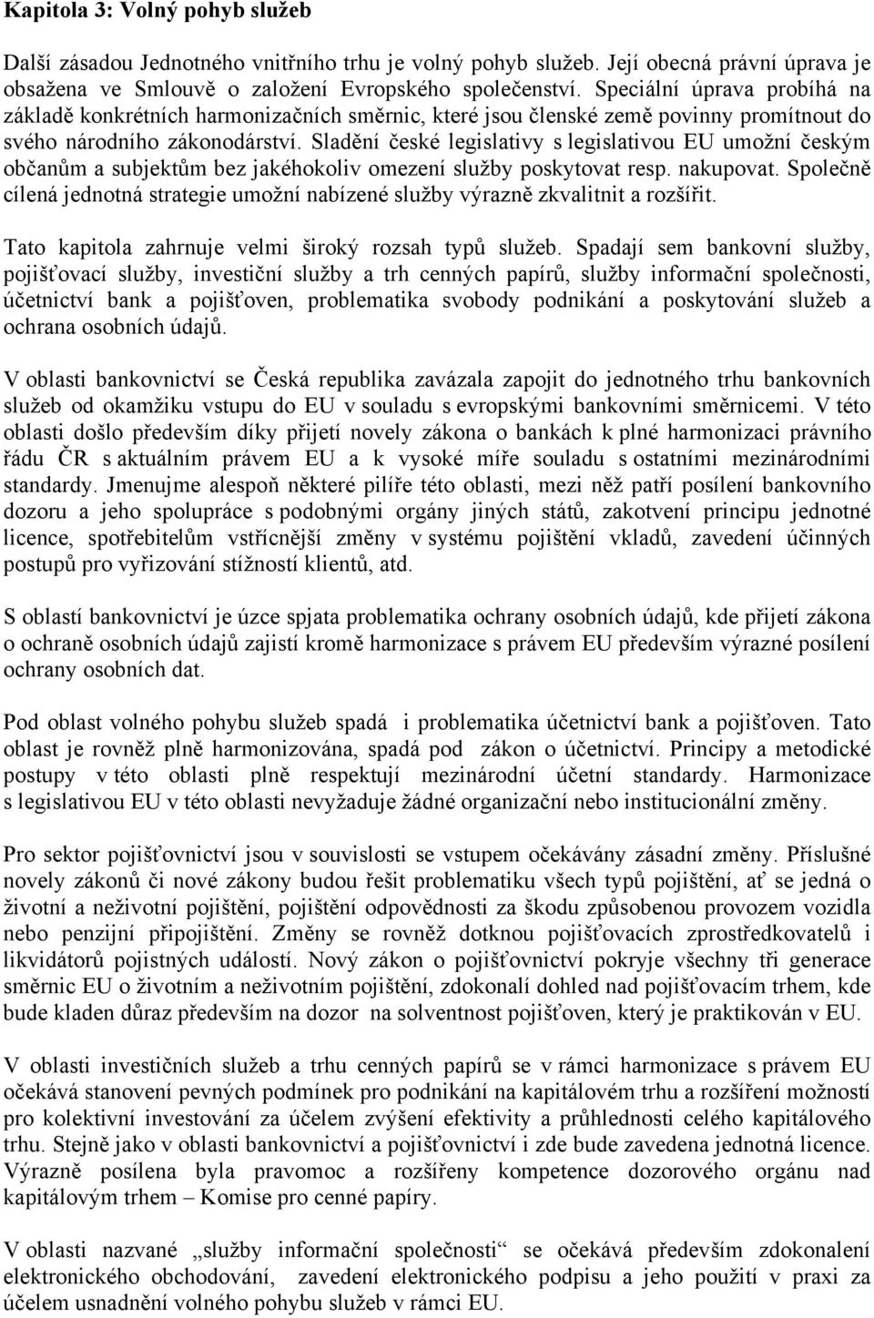 Sladění české legislativy s legislativou EU umožní českým občanům a subjektům bez jakéhokoliv omezení služby poskytovat resp. nakupovat.