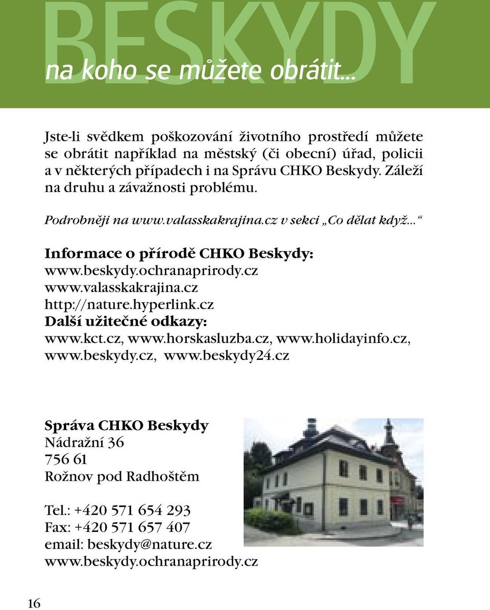 Záleží na druhu a závažnosti problému. Podrobněji na www.valasskakrajina.cz v sekci Co dělat když... Informace o přírodě CHKO Beskydy: www.beskydy.ochranaprirody.cz www.