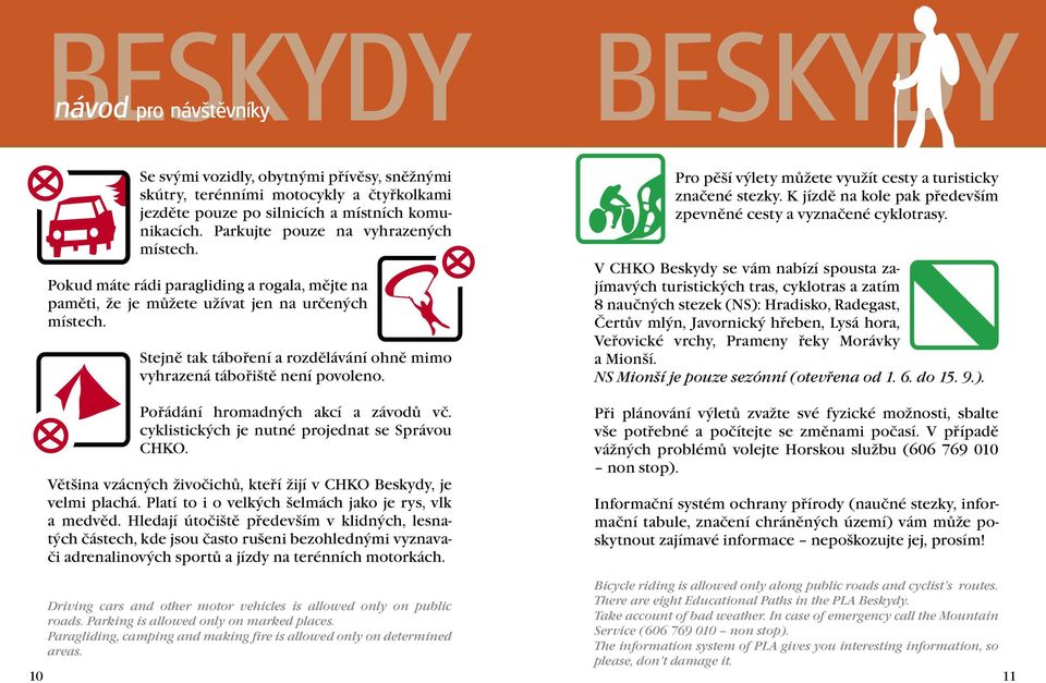 Pořádání hromadných akcí a závodů vč. cyklistických je nutné projednat se Správou CHKO. Většina vzácných živočichů, kteří žijí v CHKO Beskydy, je velmi plachá.