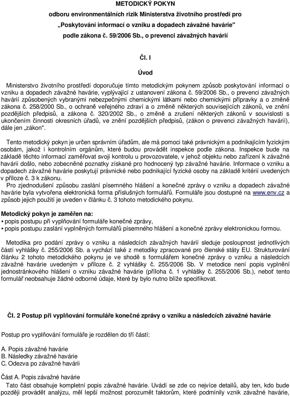 I Úvod Ministerstvo životního prostředí doporučuje tímto metodickým pokynem způsob poskytování informací o vzniku a dopadech závažné havárie, vyplývající z ustanovení zákona č. 59/2006 Sb.