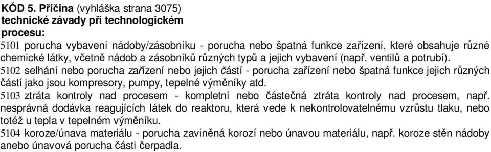 nádob a zásobníků různých typů a jejich vybavení (např. ventilů a potrubí).