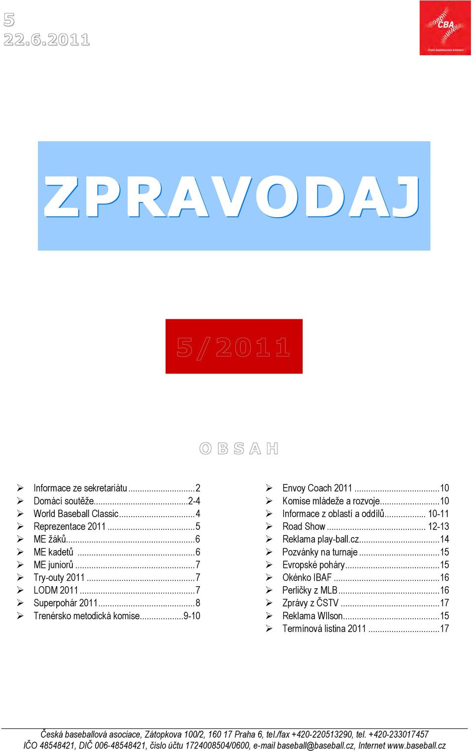 cz...14 Pozvánky na turnaje...15 Evropské poháry...15 Okénko IBAF...16 Perličky z MLB...16 Zprávy z ČSTV...17 Reklama WIlson...15 Termínová listina 2011.