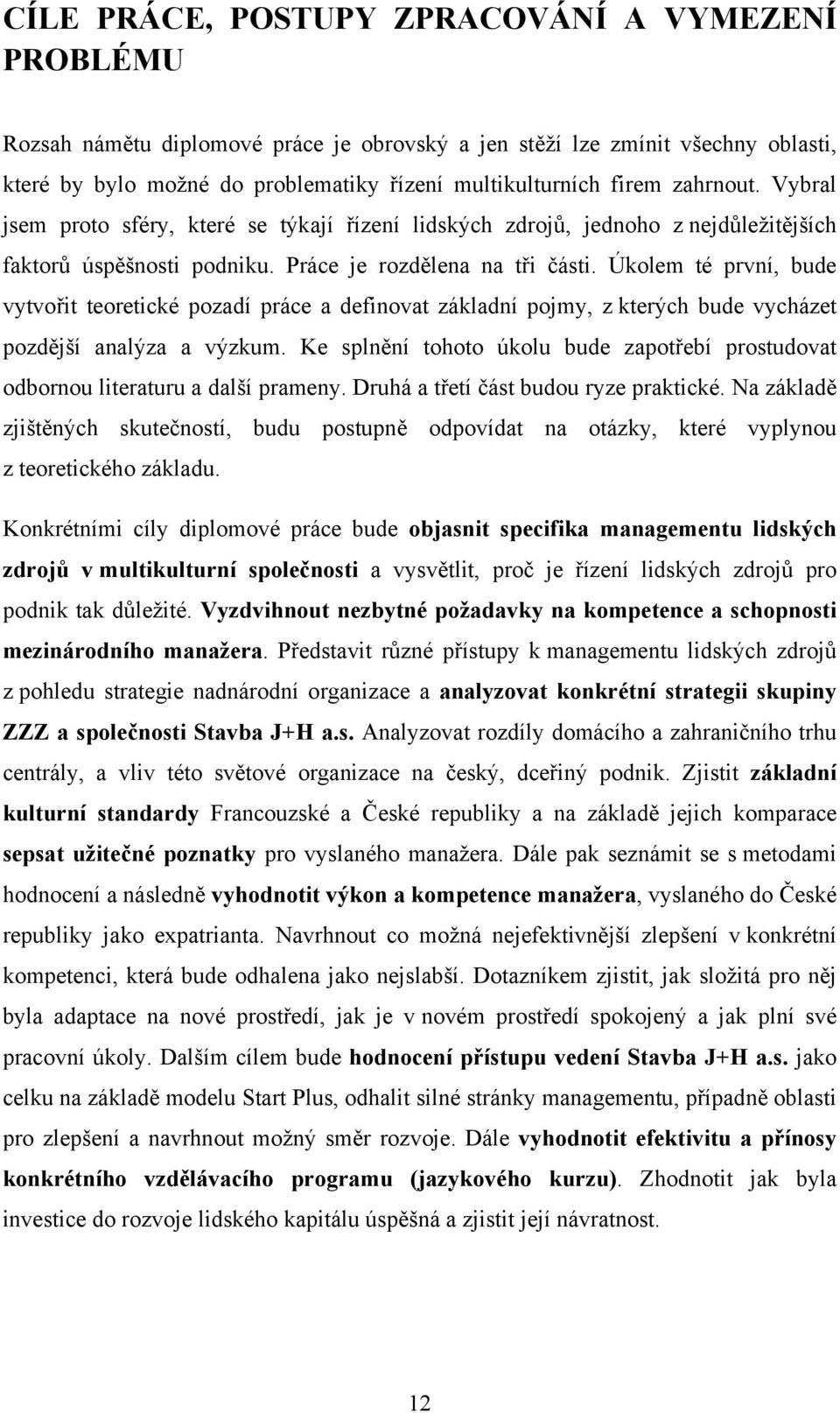 Úkolem té první, bude vytvořit teoretické pozadí práce a definovat základní pojmy, z kterých bude vycházet pozdější analýza a výzkum.