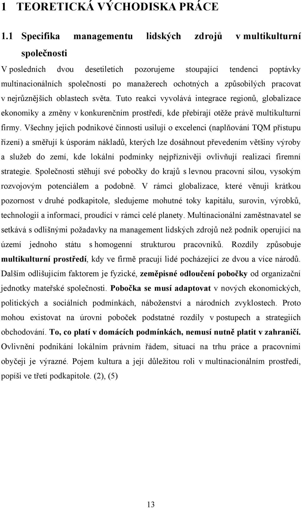 způsobilých pracovat v nejrůznějších oblastech světa. Tuto reakci vyvolává integrace regionů, globalizace ekonomiky a změny v konkurenčním prostředí, kde přebírají otěže právě multikulturní firmy.