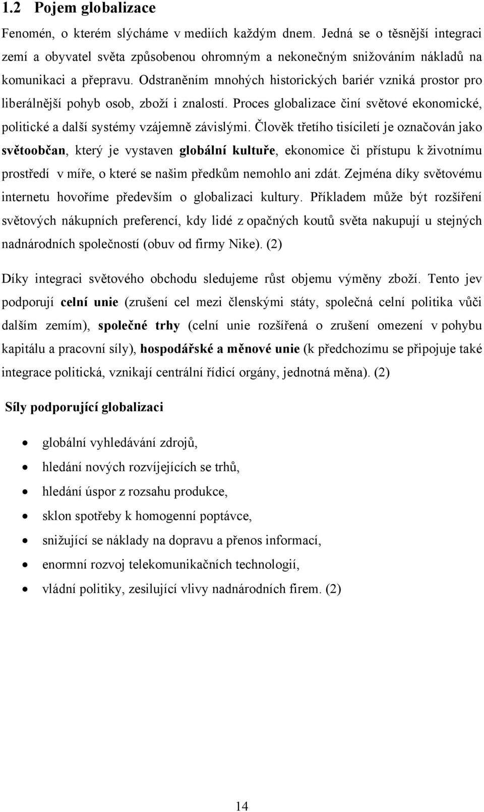 Odstraněním mnohých historických bariér vzniká prostor pro liberálnější pohyb osob, zboží i znalostí. Proces globalizace činí světové ekonomické, politické a další systémy vzájemně závislými.