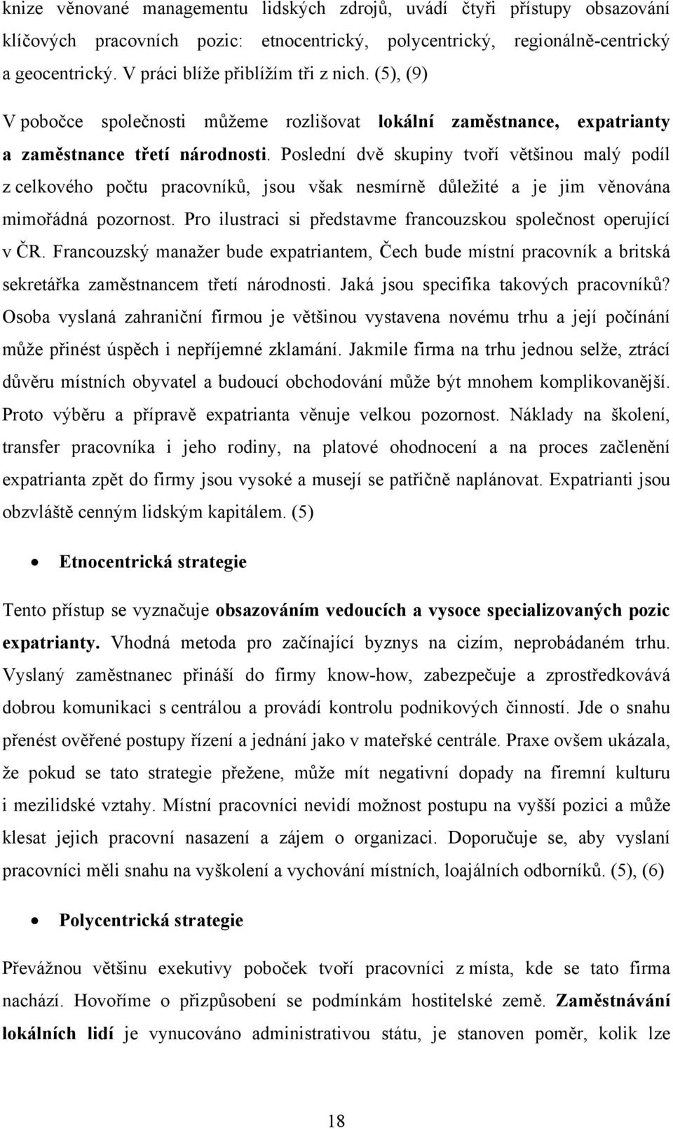 Poslední dvě skupiny tvoří většinou malý podíl z celkového počtu pracovníků, jsou však nesmírně důležité a je jim věnována mimořádná pozornost.