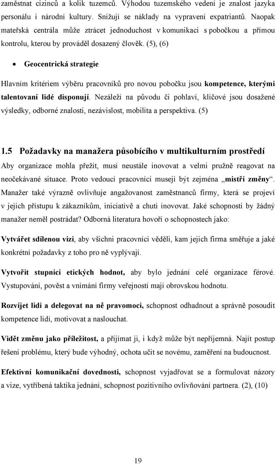 (5), (6) Geocentrická strategie Hlavním kritériem výběru pracovníků pro novou pobočku jsou kompetence, kterými talentovaní lidé disponují.