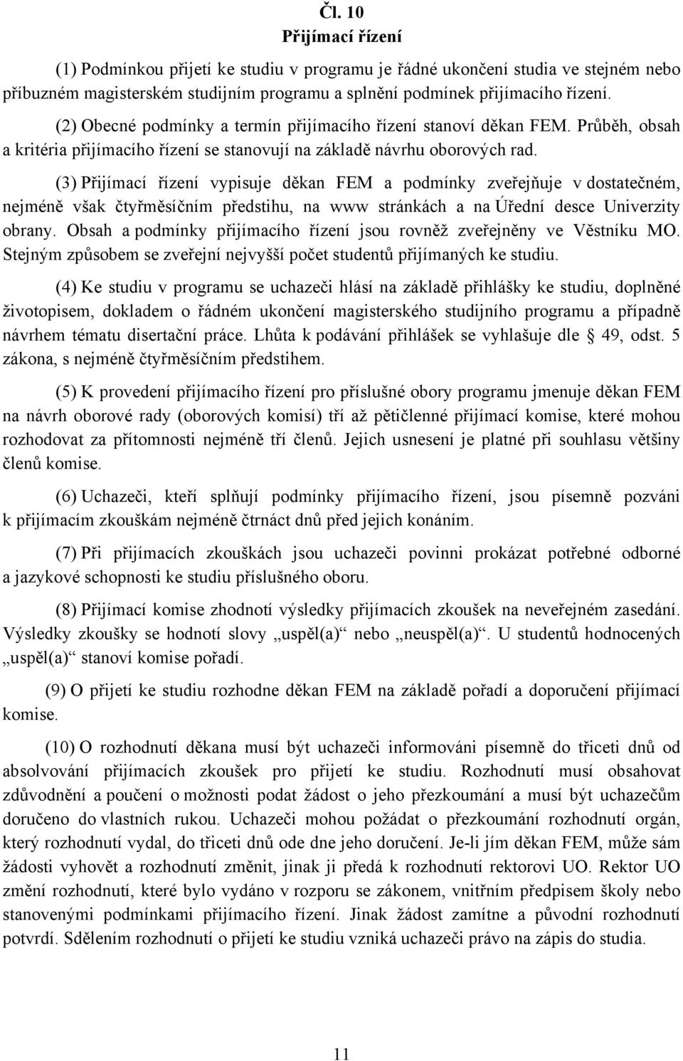 (3) Přijímací řízení vypisuje děkan FEM a podmínky zveřejňuje v dostatečném, nejméně však čtyřměsíčním předstihu, na www stránkách a na Úřední desce Univerzity obrany.