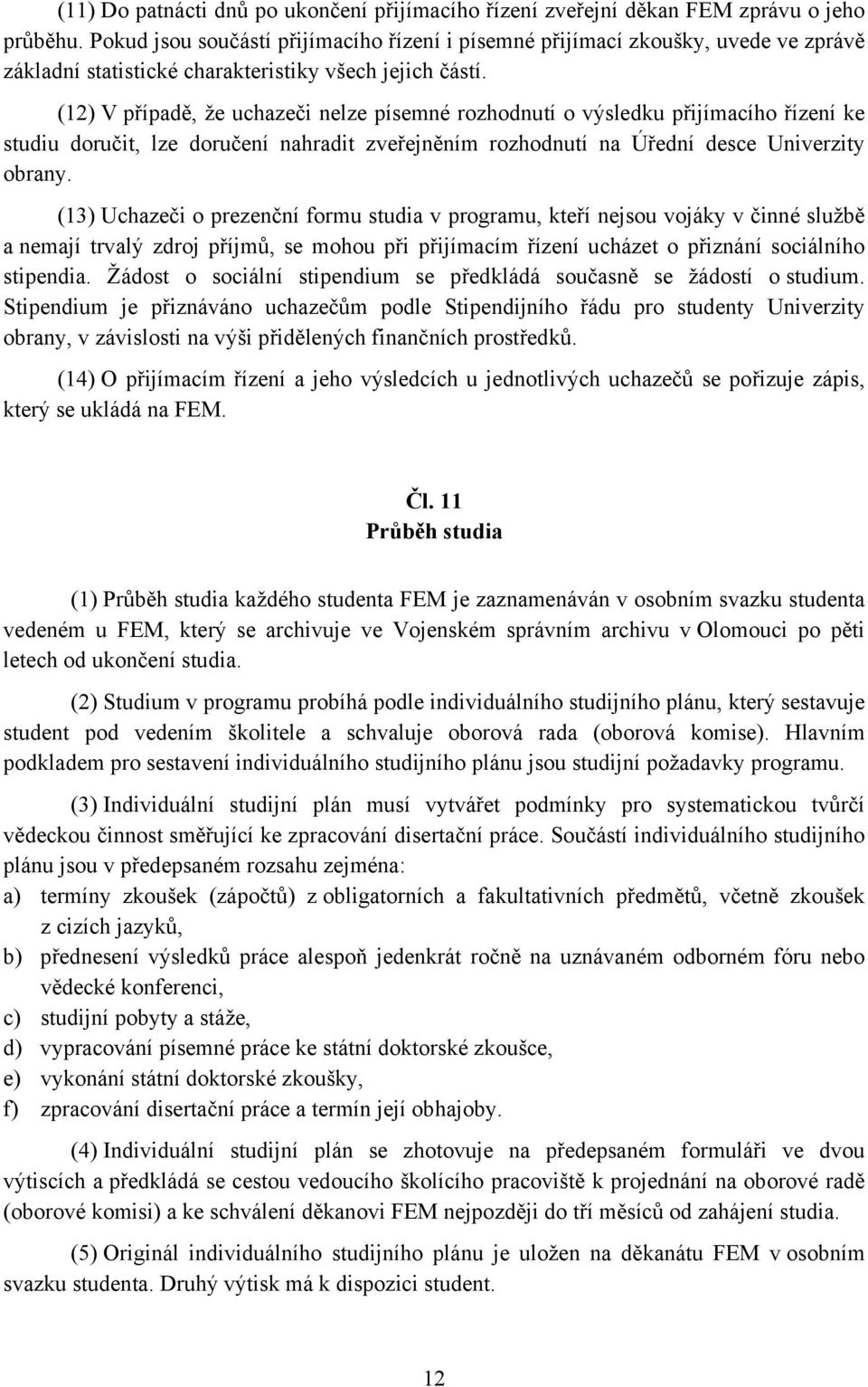 (12) V případě, že uchazeči nelze písemné rozhodnutí o výsledku přijímacího řízení ke studiu doručit, lze doručení nahradit zveřejněním rozhodnutí na Úřední desce Univerzity obrany.