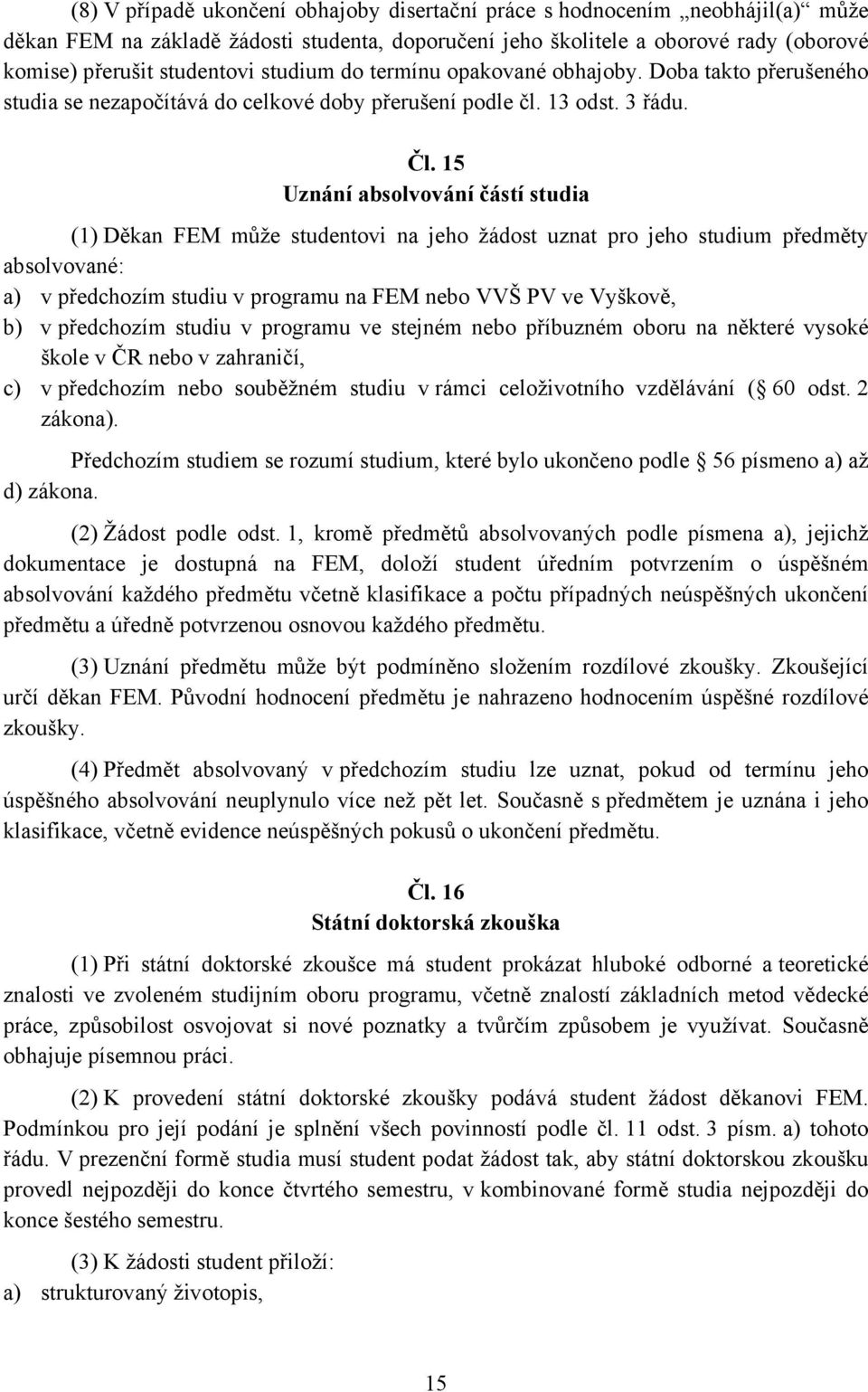 15 Uznání absolvování částí studia (1) Děkan FEM může studentovi na jeho žádost uznat pro jeho studium předměty absolvované: a) v předchozím studiu v programu na FEM nebo VVŠ PV ve Vyškově, b) v