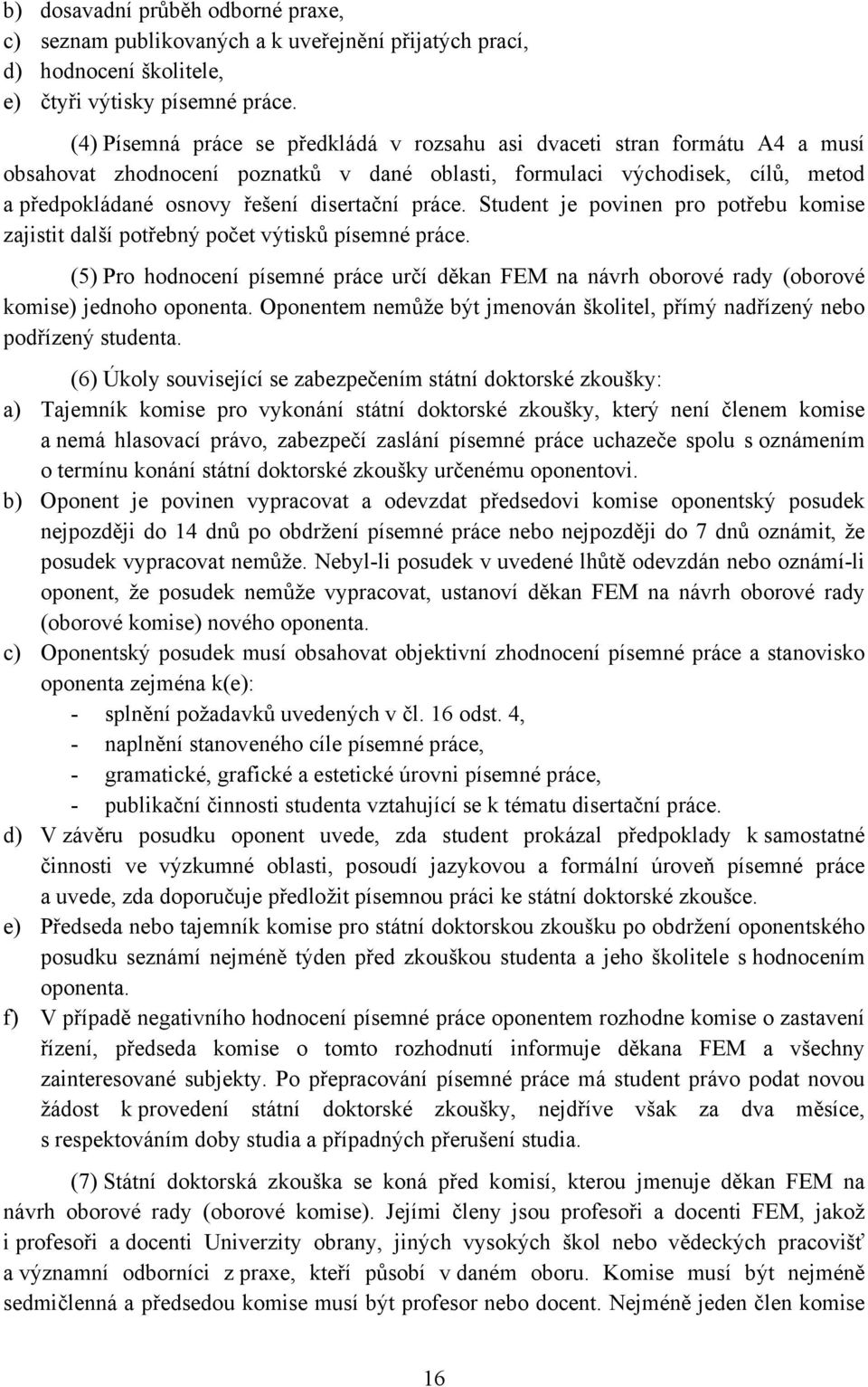 práce. Student je povinen pro potřebu komise zajistit další potřebný počet výtisků písemné práce.