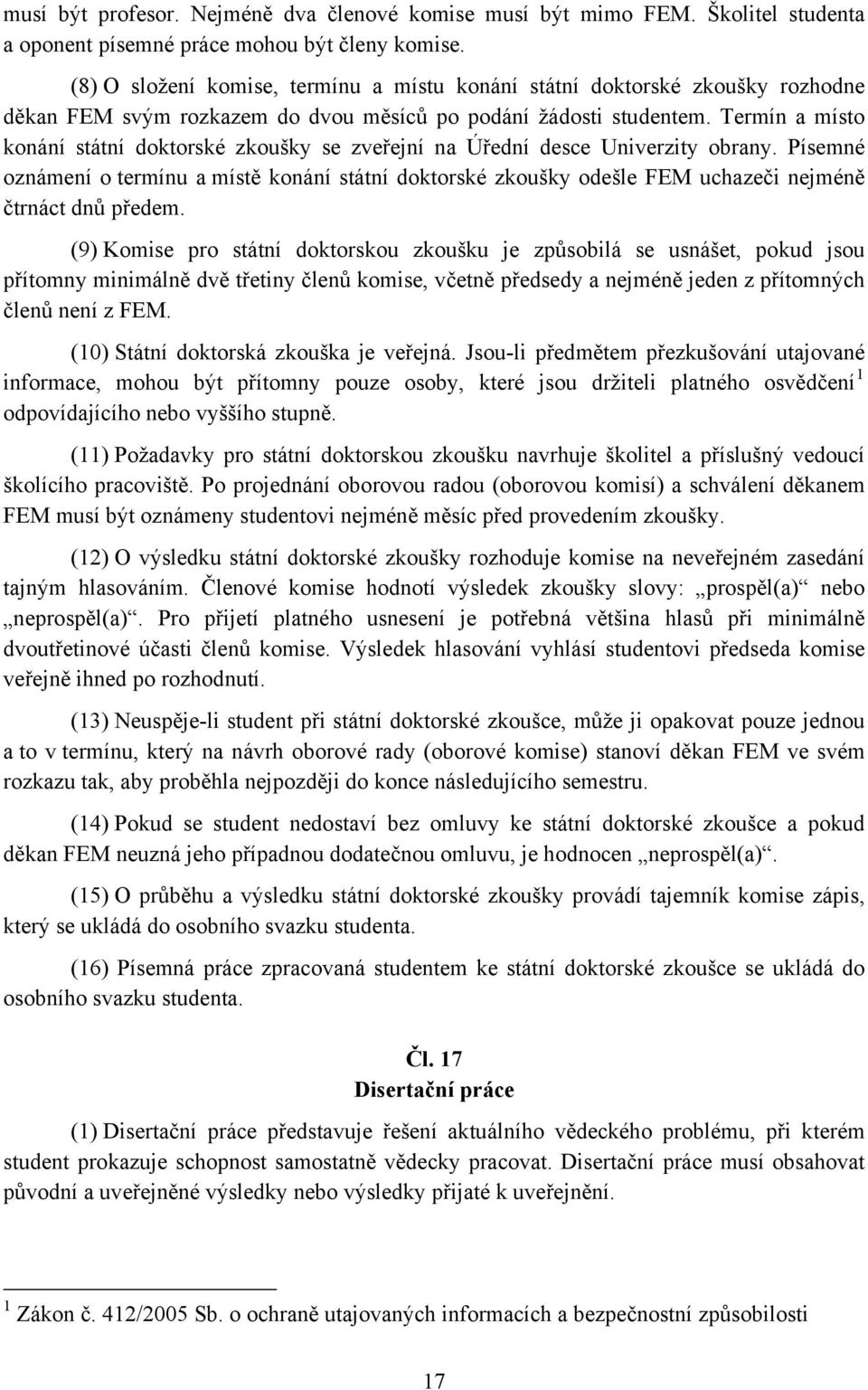 Termín a místo konání státní doktorské zkoušky se zveřejní na Úřední desce Univerzity obrany.