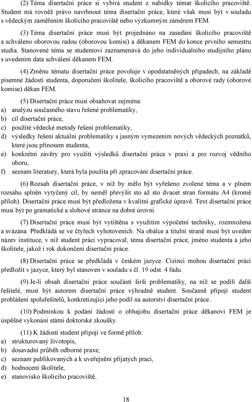 (3) Téma disertační práce musí být projednáno na zasedání školícího pracoviště a schváleno oborovou radou (oborovou komisí) a děkanem FEM do konce prvního semestru studia.