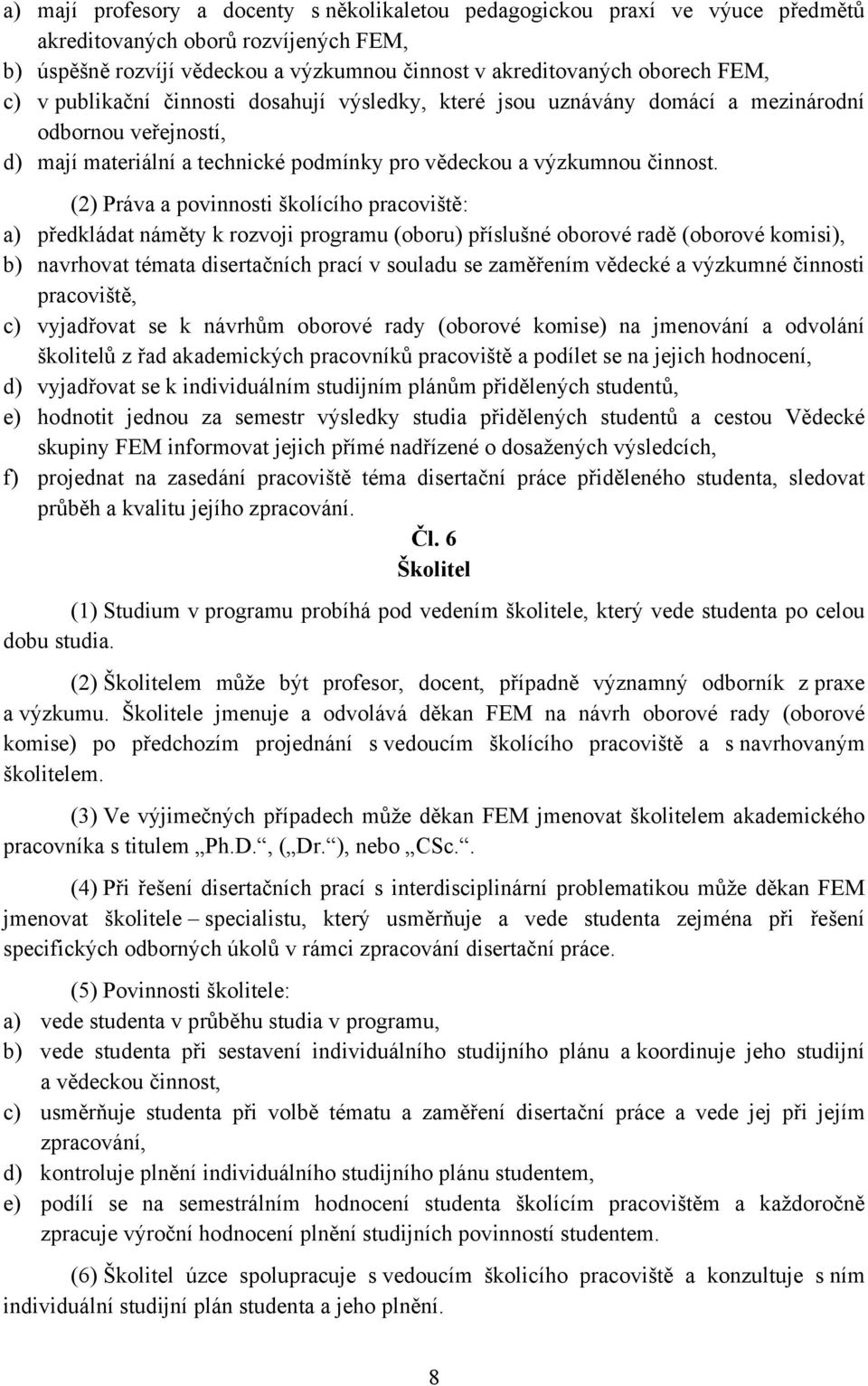 (2) Práva a povinnosti školícího pracoviště: a) předkládat náměty k rozvoji programu (oboru) příslušné oborové radě (oborové komisi), b) navrhovat témata disertačních prací v souladu se zaměřením