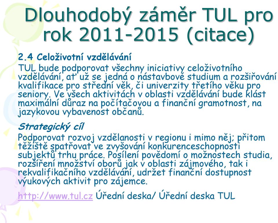 věku pro seniory. Ve všech aktivitách v oblasti vzdělávání bude klást maximální důraz na počítačovou a finanční gramotnost, na jazykovou vybavenost občanů.